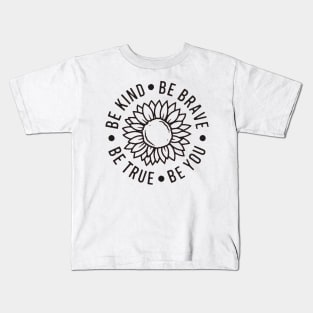 Be kind Be Brave Be True Be You , Inspirational , Positive Vibe , Motivational , Gift , Sunflower Kids T-Shirt